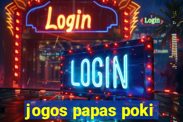 jogos papas poki